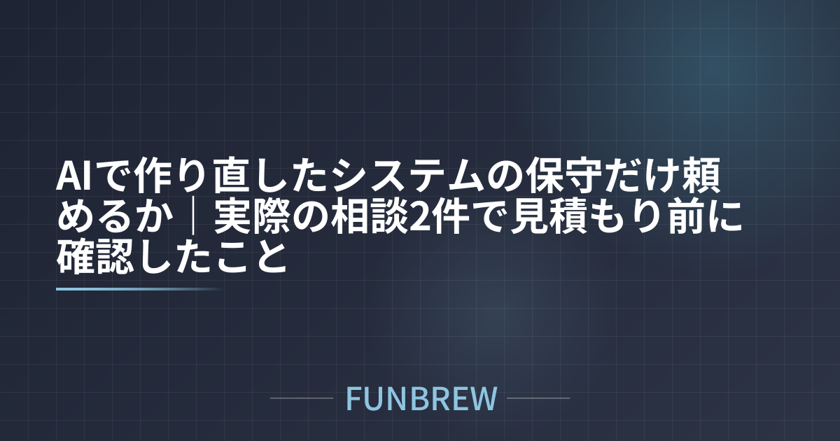AIで作り直したシステムの保守だけ頼めるか｜実際の相談2件で見積もり前に確認したこと