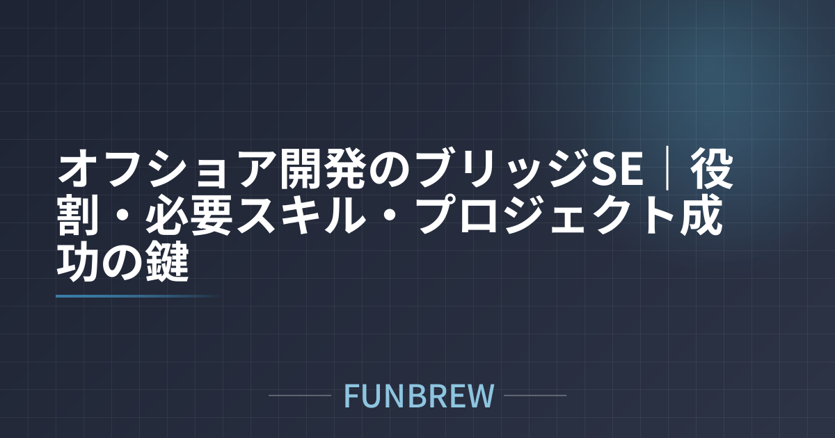 オフショア開発のブリッジSE｜役割・必要スキル・プロジェクト成功の鍵