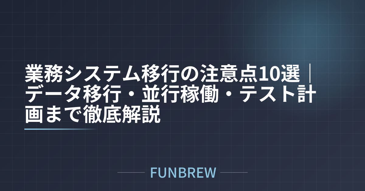 業務システム移行の注意点10選|データ移行・並行稼働・テスト計画まで徹底解説