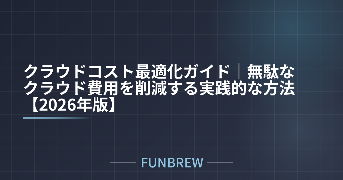 クラウドコスト最適化ガイド｜無駄なクラウド費用を削減する実践的な方法【2026年版】