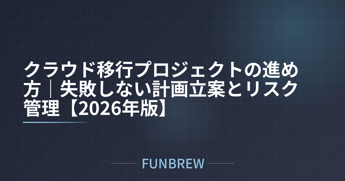 クラウド移行プロジェクトの進め方｜失敗しない計画立案とリスク管理【2026年版】