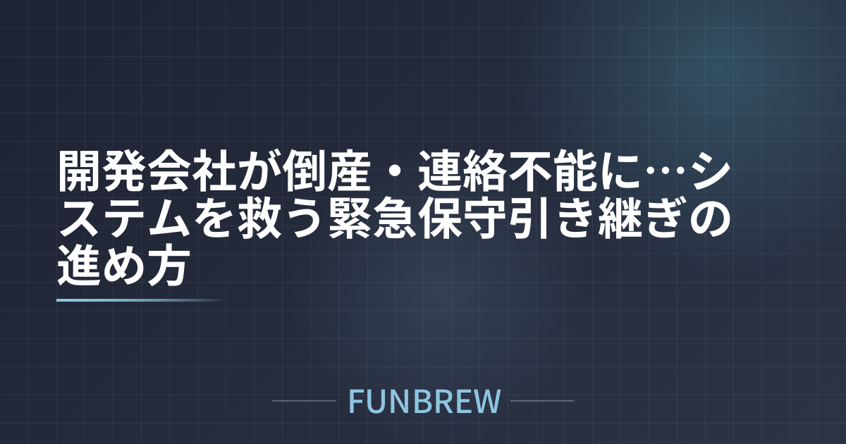 開発会社が倒産・連絡不能に…システムを救う緊急保守引き継ぎの進め方