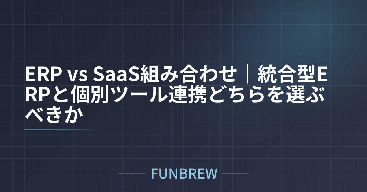 ERP vs SaaS組み合わせ｜統合型ERPと個別ツール連携どちらを選ぶべきか