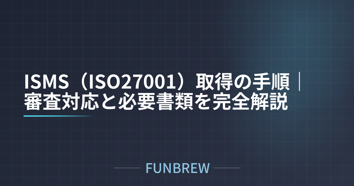 ISMS（ISO27001）取得の手順｜審査対応と必要書類を完全解説