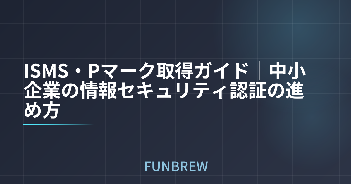 ISMS・Pマーク取得ガイド｜中小企業の情報セキュリティ認証の進め方