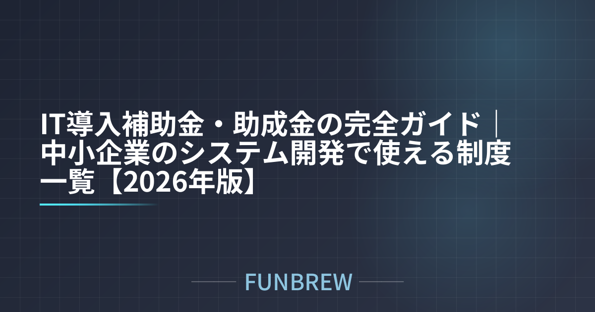 IT導入補助金・助成金の完全ガイド｜中小企業のシステム開発で使える制度一覧【2026年版】