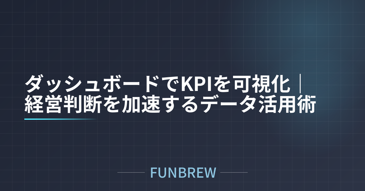 ダッシュボードでKPIを可視化｜経営判断を加速するデータ活用術