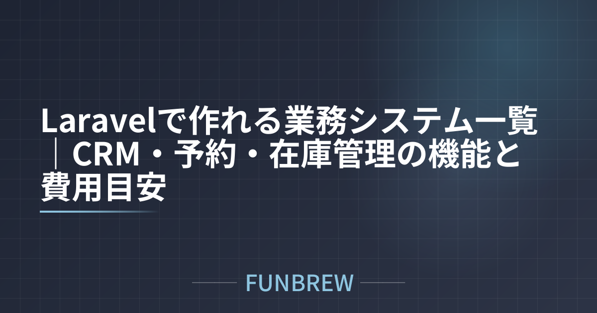 Laravelで作れる業務システム一覧｜CRM・予約・在庫管理の機能と費用目安
