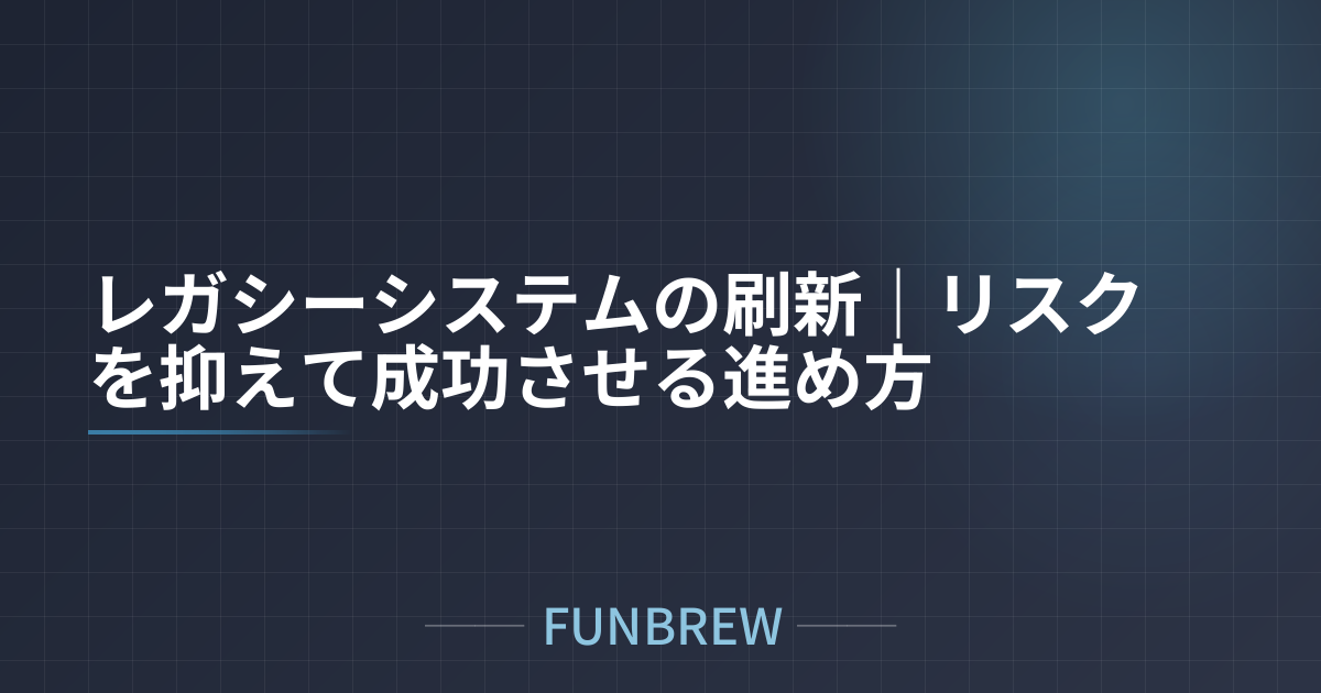 レガシーシステムの刷新｜リスクを抑えて成功させる進め方