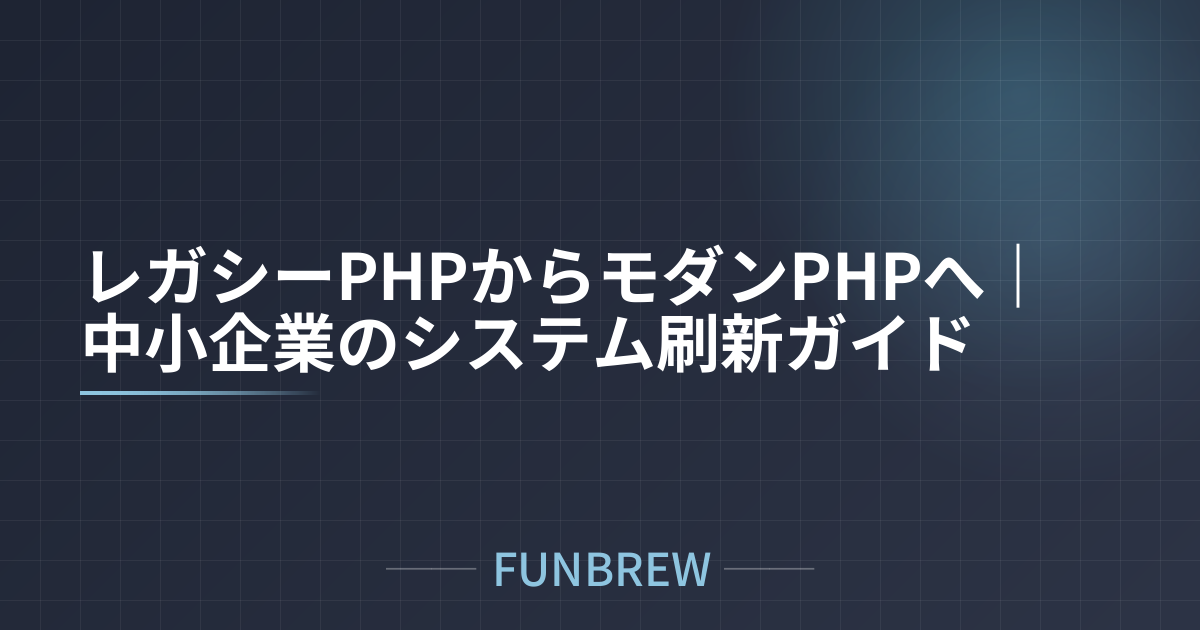 レガシーPHPからモダンPHPへ｜中小企業のシステム刷新ガイド