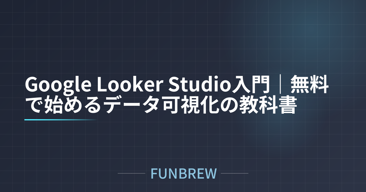 Google Looker Studio入門｜無料で始めるデータ可視化の教科書