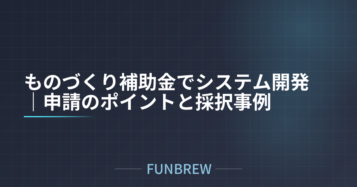 ものづくり補助金でシステム開発｜申請のポイントと採択事例