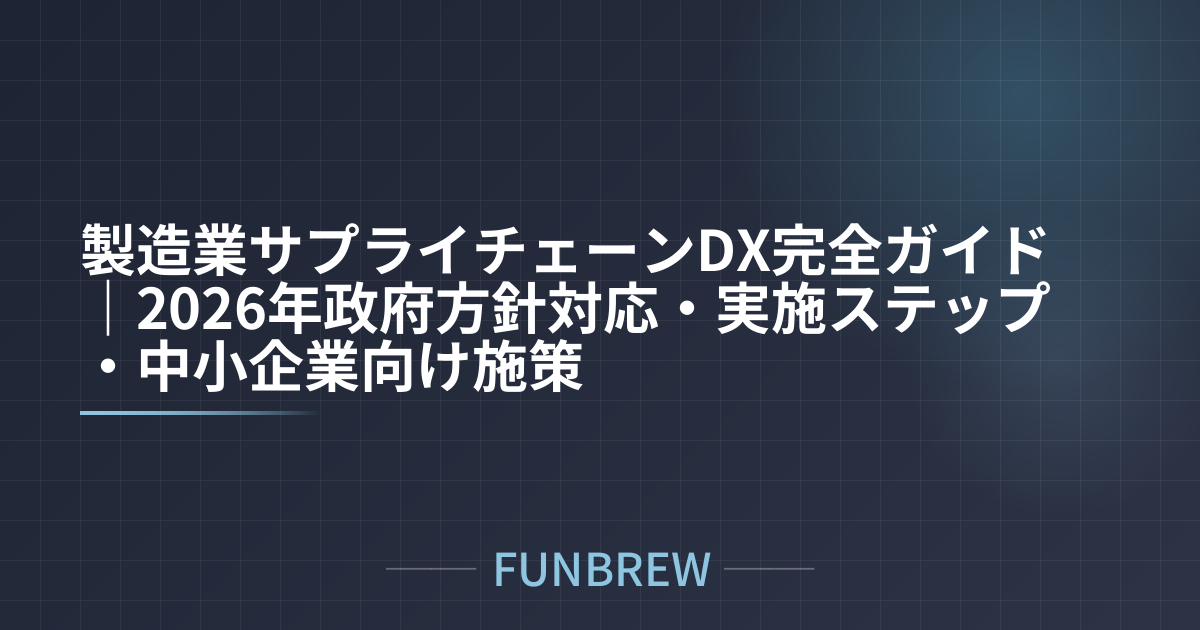 製造業サプライチェーンDX完全ガイド｜2026年政府方針対応・実施ステップ・中小企業向け施策