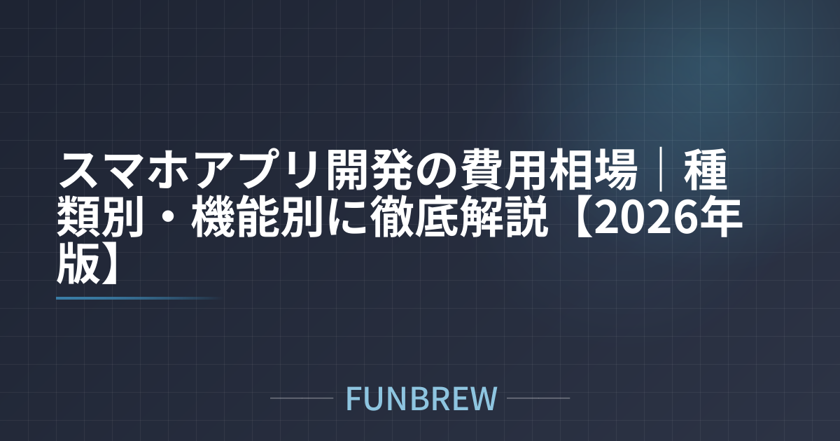 スマホアプリ開発の費用相場｜種類別・機能別に徹底解説【2026年版】