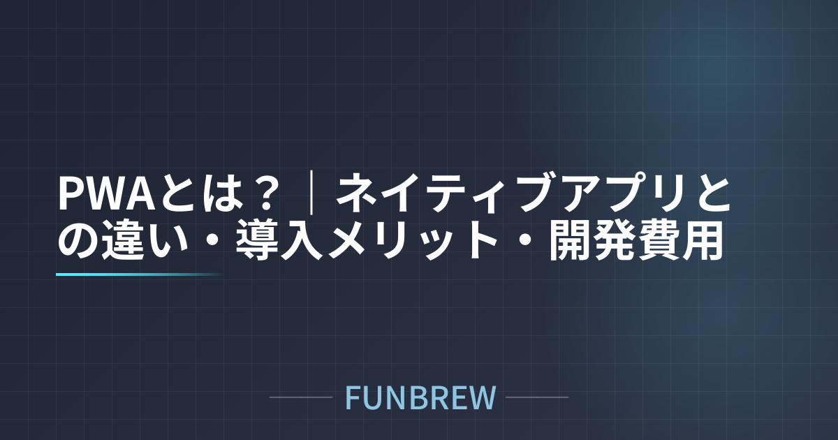 PWAとは？｜ネイティブアプリとの違い・導入メリット・開発費用