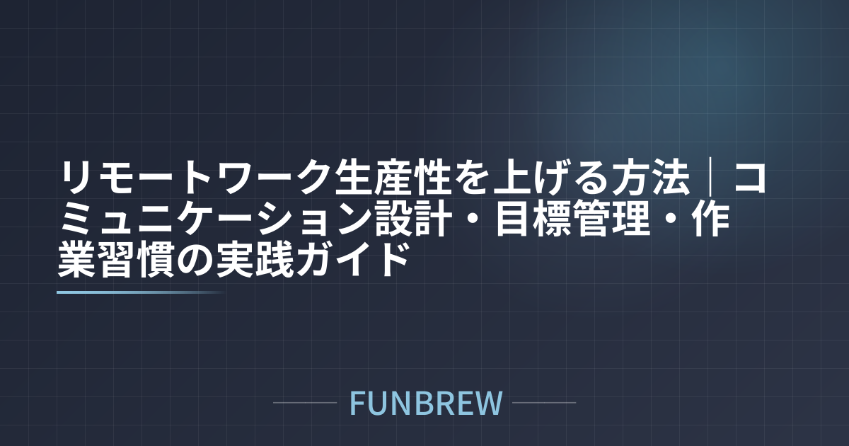 リモートワーク生産性を上げる方法｜コミュニケーション設計・目標管理・作業習慣の実践ガイド