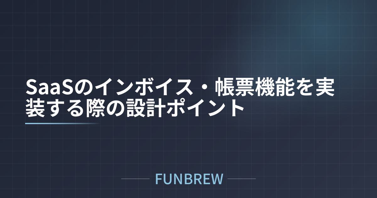 SaaSのインボイス・帳票機能を実装する際の設計ポイント