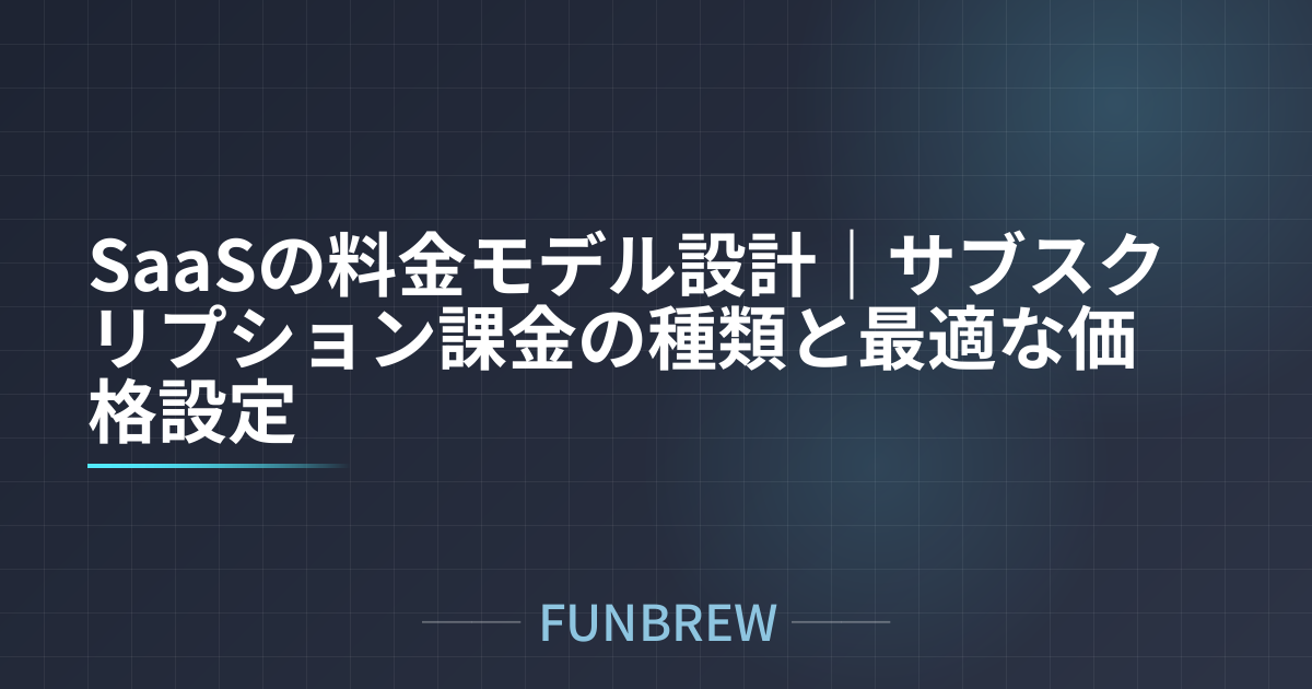 SaaSの料金モデル設計｜サブスクリプション課金の種類と最適な価格設定