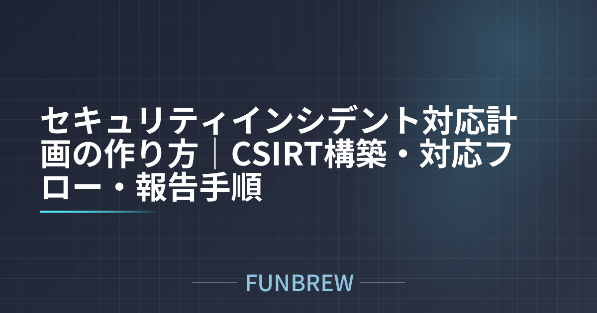 セキュリティインシデント対応計画の作り方｜CSIRT構築・対応フロー・報告手順