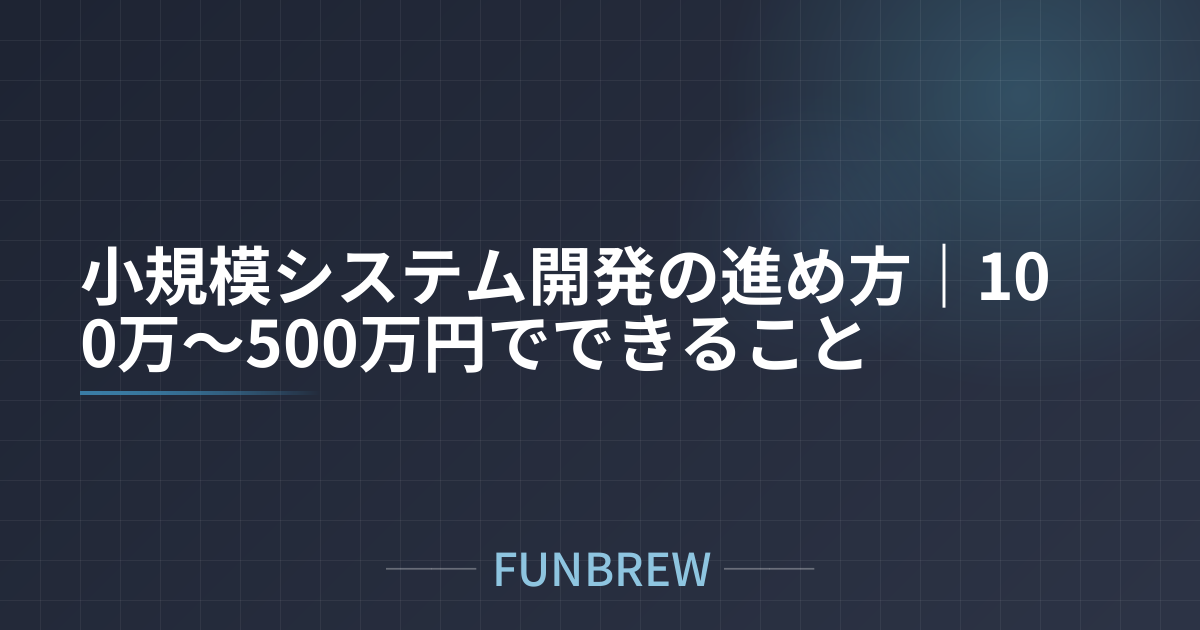小規模システム開発の進め方｜100万〜500万円でできること