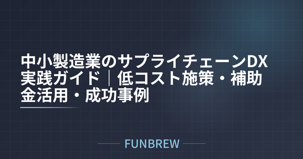 中小製造業のサプライチェーンDX実践ガイド｜低コスト施策・補助金活用・成功事例