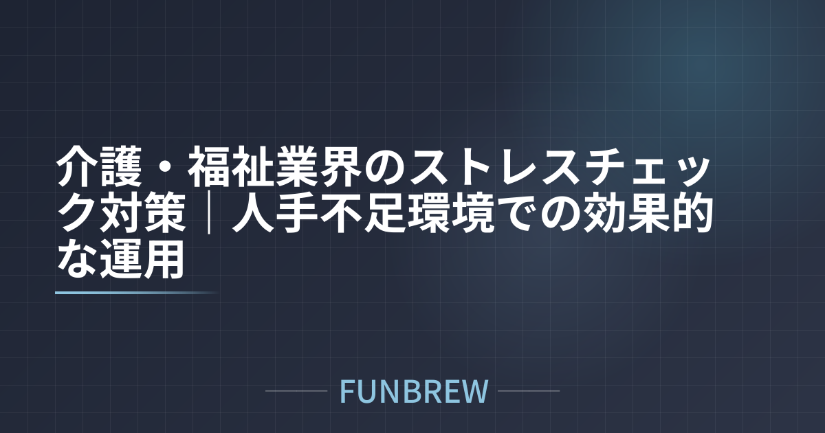 介護・福祉業界のストレスチェック対策｜人手不足環境での効果的な運用