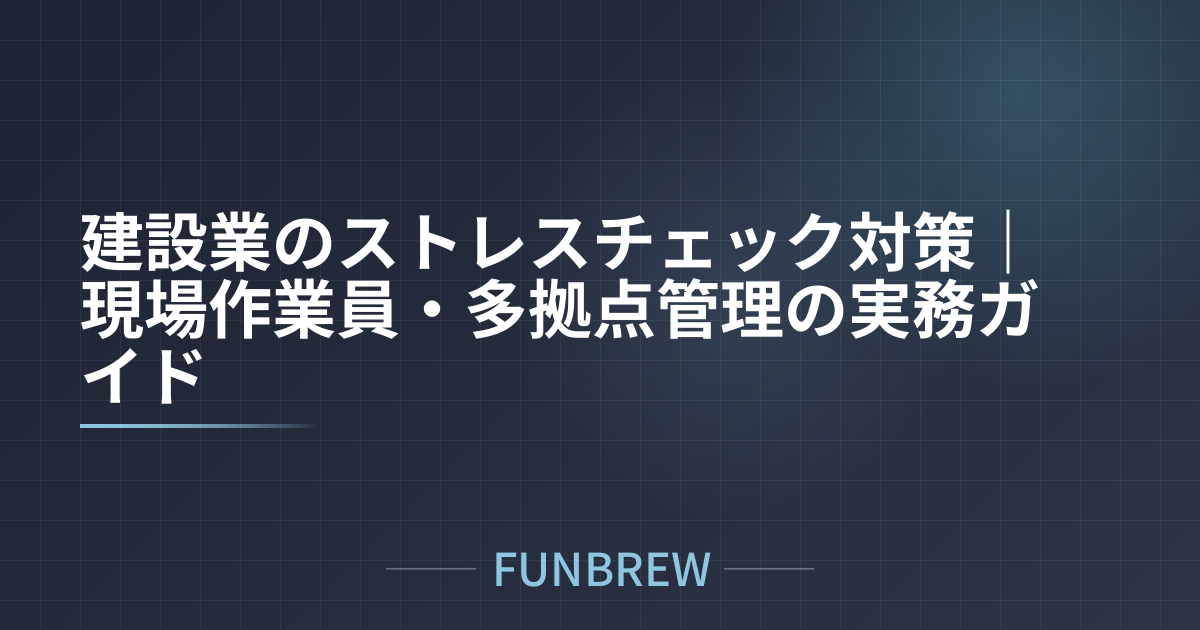 建設業のストレスチェック対策｜現場作業員・多拠点管理の実務ガイド