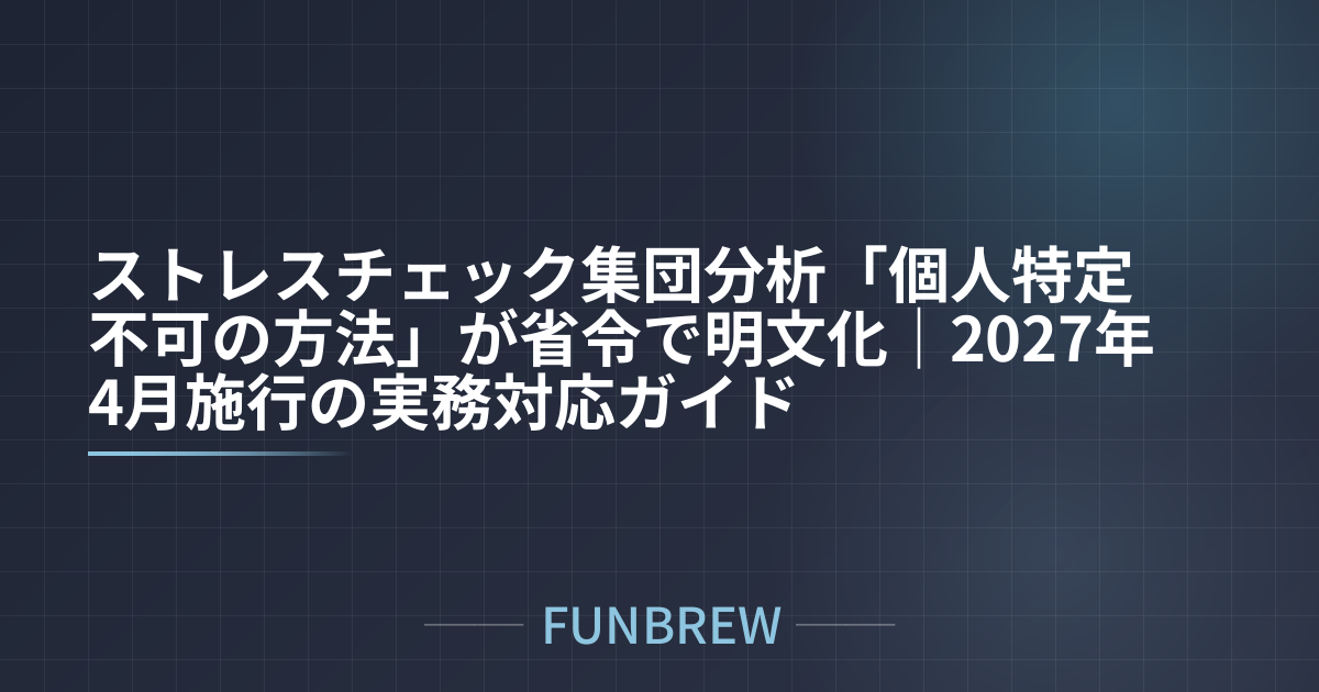 ストレスチェック集団分析「個人特定不可の方法」が省令で明文化|2027年4月施行の実務対応ガイド