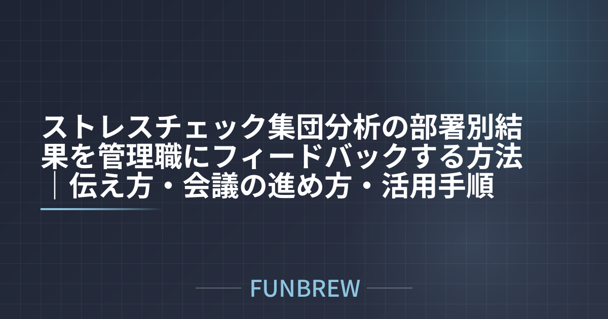 ストレスチェック集団分析の部署別結果を管理職にフィードバックする方法｜伝え方・会議の進め方・活用手順