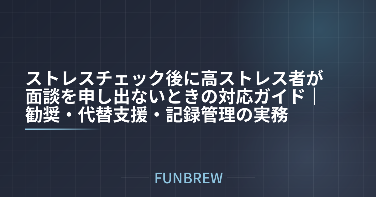 ストレスチェック後に高ストレス者が面談を申し出ないときの対応ガイド|勧奨・代替支援・記録管理の実務