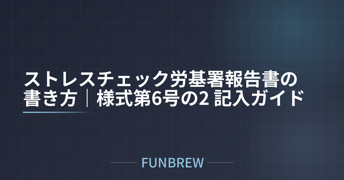 ストレスチェック労基署報告書の書き方｜様式第6号の2 記入ガイド