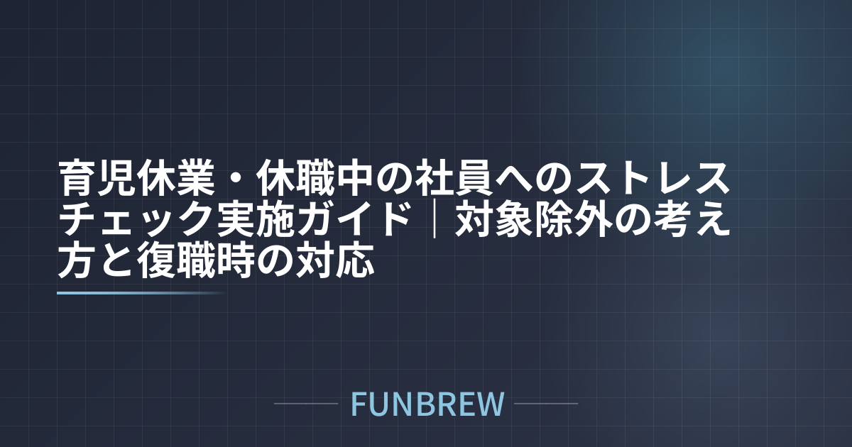 育児休業・休職中の社員へのストレスチェック実施ガイド｜対象除外の考え方と復職時の対応