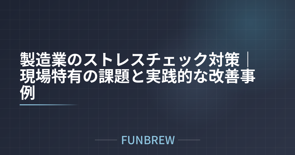 製造業のストレスチェック対策｜現場特有の課題と実践的な改善事例