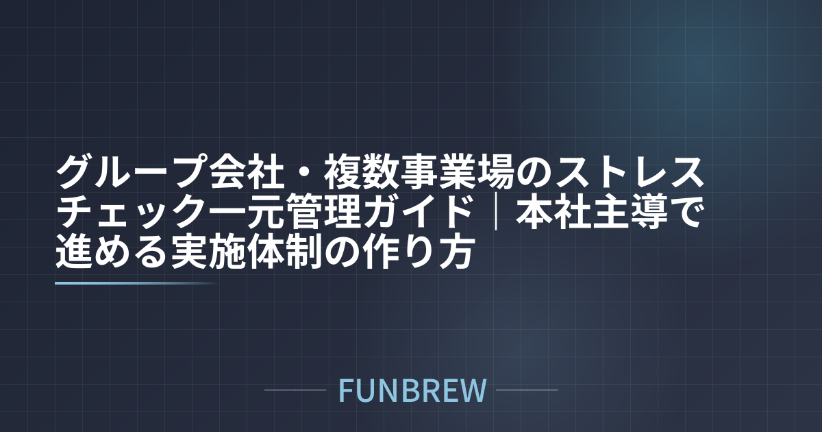 グループ会社・複数事業場のストレスチェック一元管理ガイド｜本社主導で進める実施体制の作り方