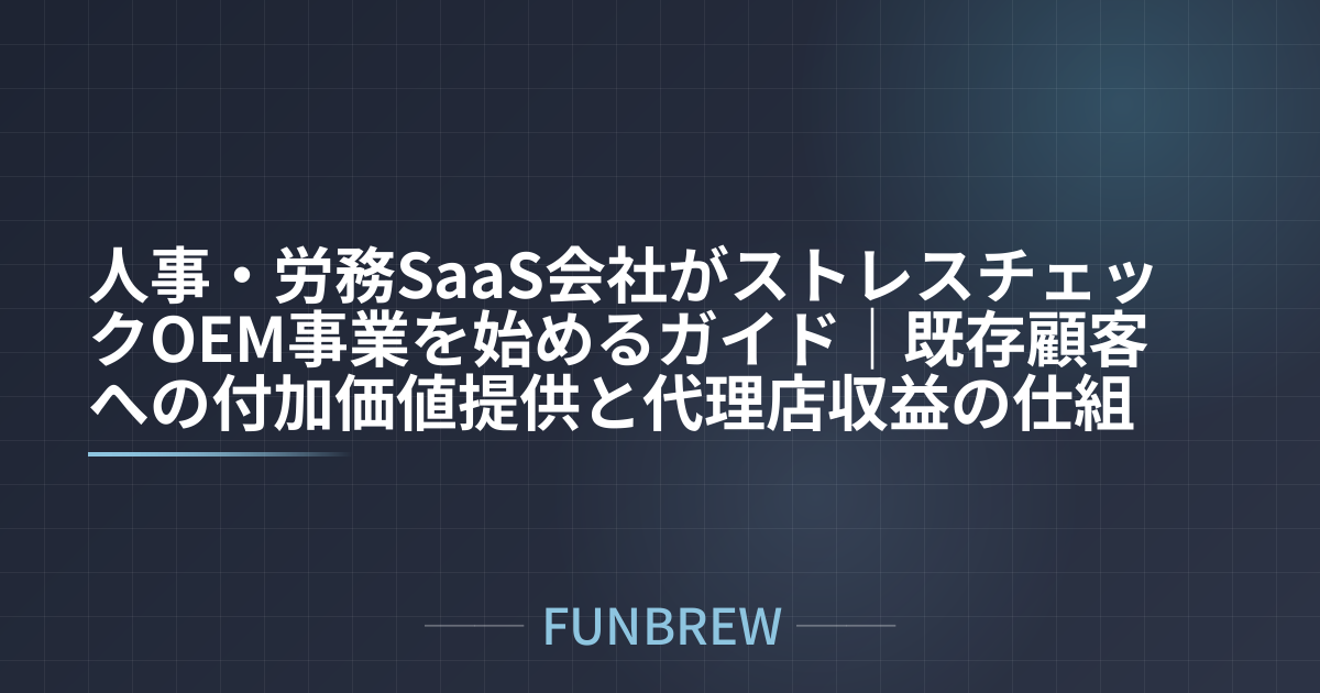 人事・労務SaaS会社がストレスチェックOEM事業を始めるガイド｜既存顧客への付加価値提供と代理店収益の仕組み