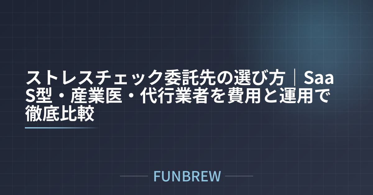 ストレスチェック委託先の選び方｜SaaS型・産業医・代行業者を費用と運用で徹底比較