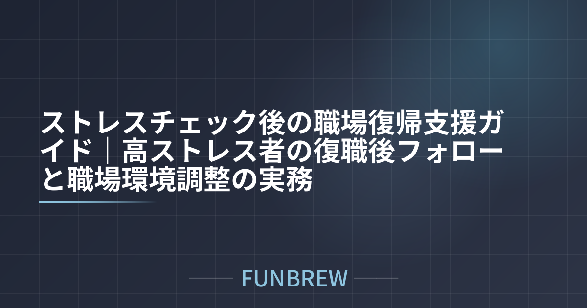 ストレスチェック後の職場復帰支援ガイド｜高ストレス者の復職後フォローと職場環境調整の実務