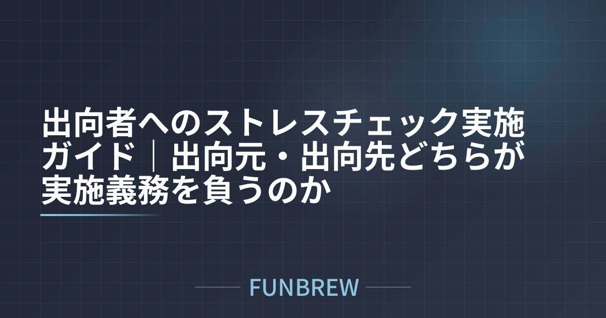 出向者へのストレスチェック実施ガイド｜出向元・出向先どちらが実施義務を負うのか