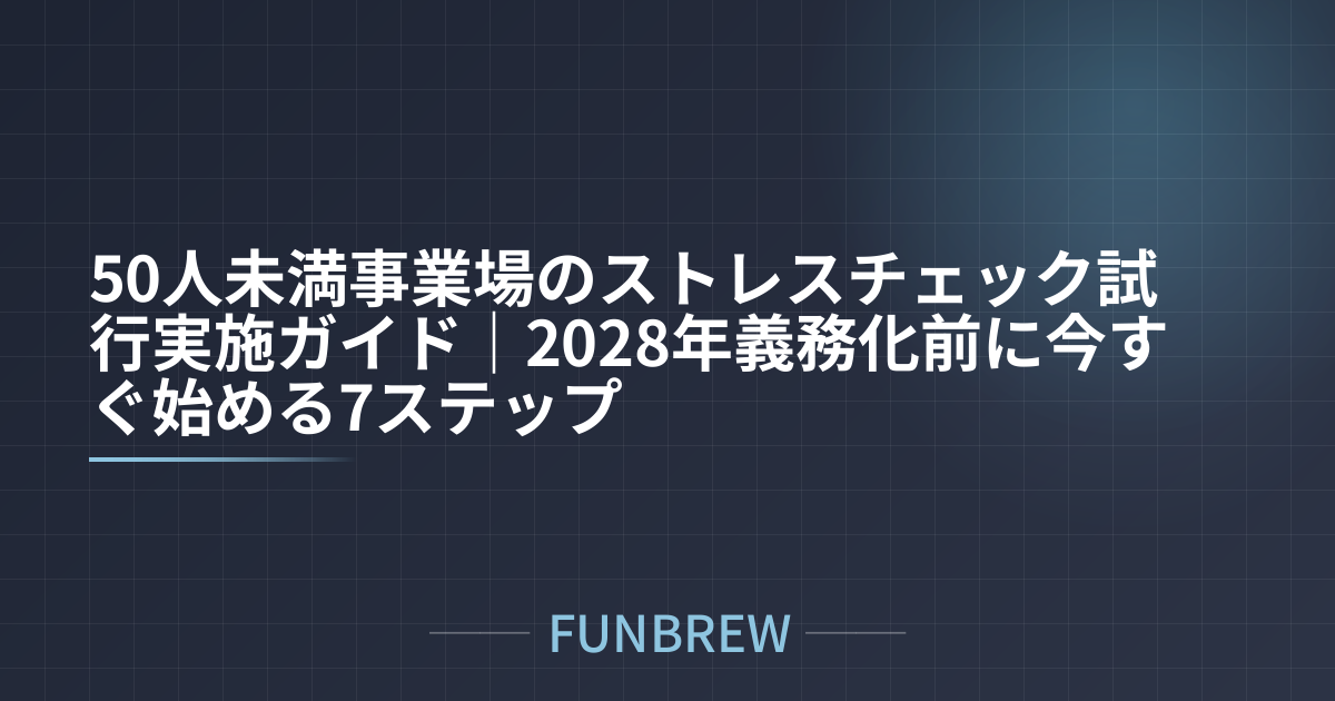 50人未満事業場のストレスチェック試行実施ガイド｜2028年義務化前に今すぐ始める7ステップ