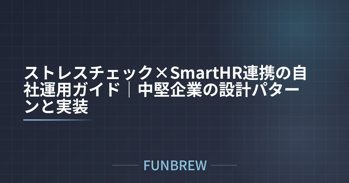 ストレスチェック×SmartHR連携の自社運用ガイド｜中堅企業の設計パターンと実装