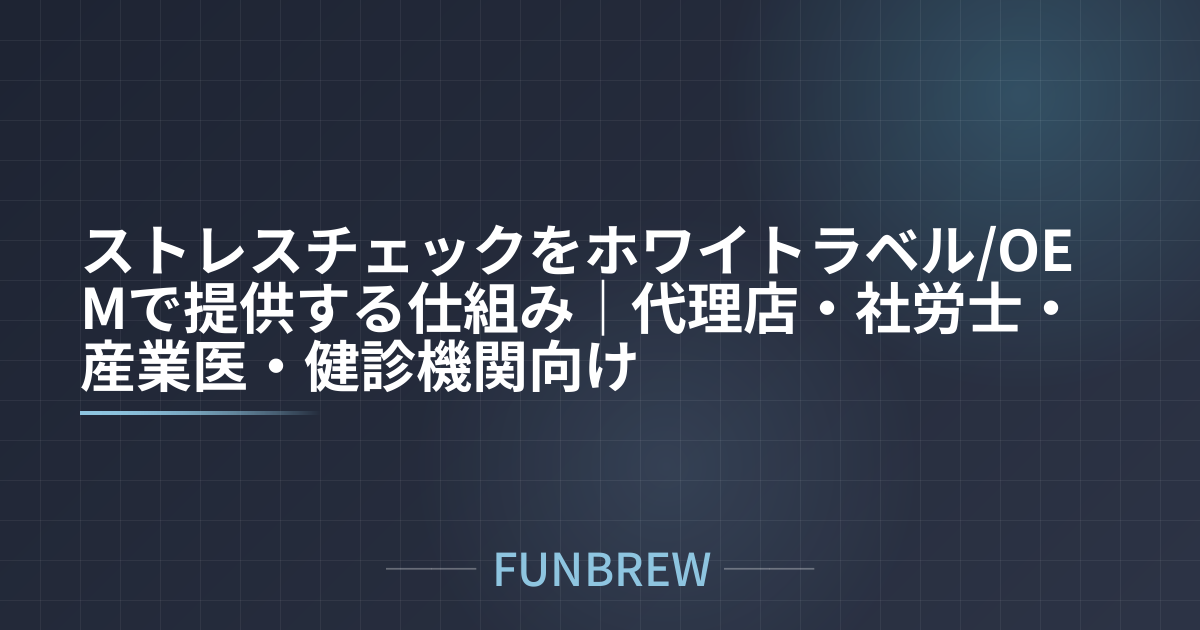 ストレスチェックをホワイトラベル/OEMで提供する仕組み｜代理店・社労士・産業医・健診機関向け