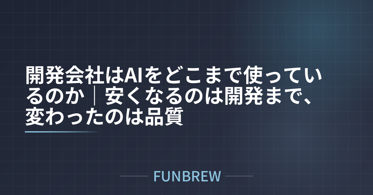 開発会社はAIをどこまで使っているのか|安くなるのは開発まで、変わったのは品質