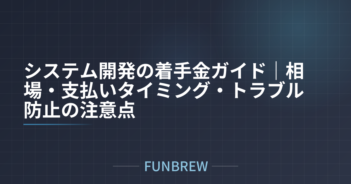 システム開発の着手金ガイド｜相場・支払いタイミング・トラブル防止の注意点