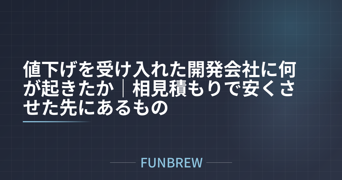 値下げを受け入れた開発会社に何が起きたか｜相見積もりで安くさせた先にあるもの