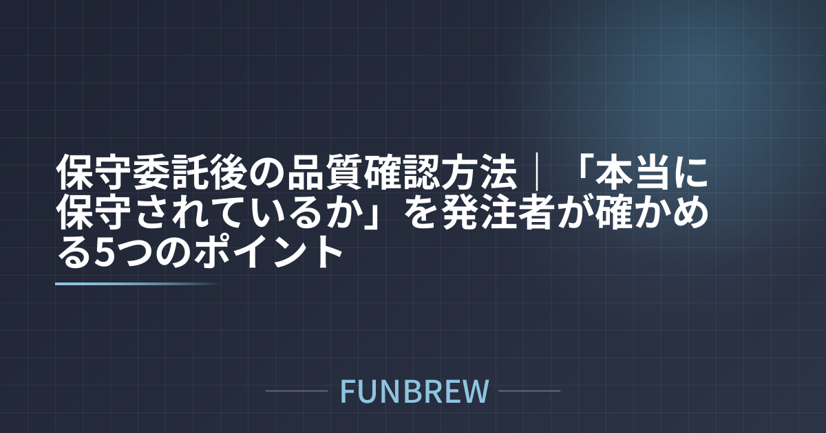 保守委託後の品質確認方法|「本当に保守されているか」を発注者が確かめる5つのポイント