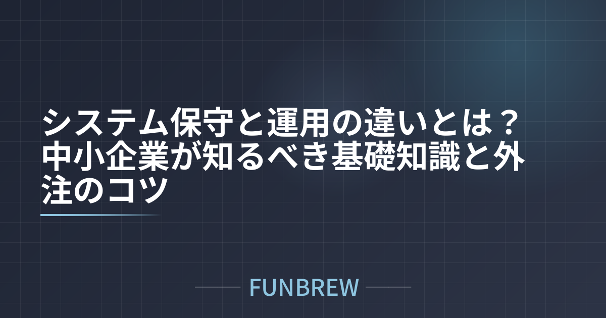 システム保守と運用の違いとは？中小企業が知るべき基礎知識と外注のコツ