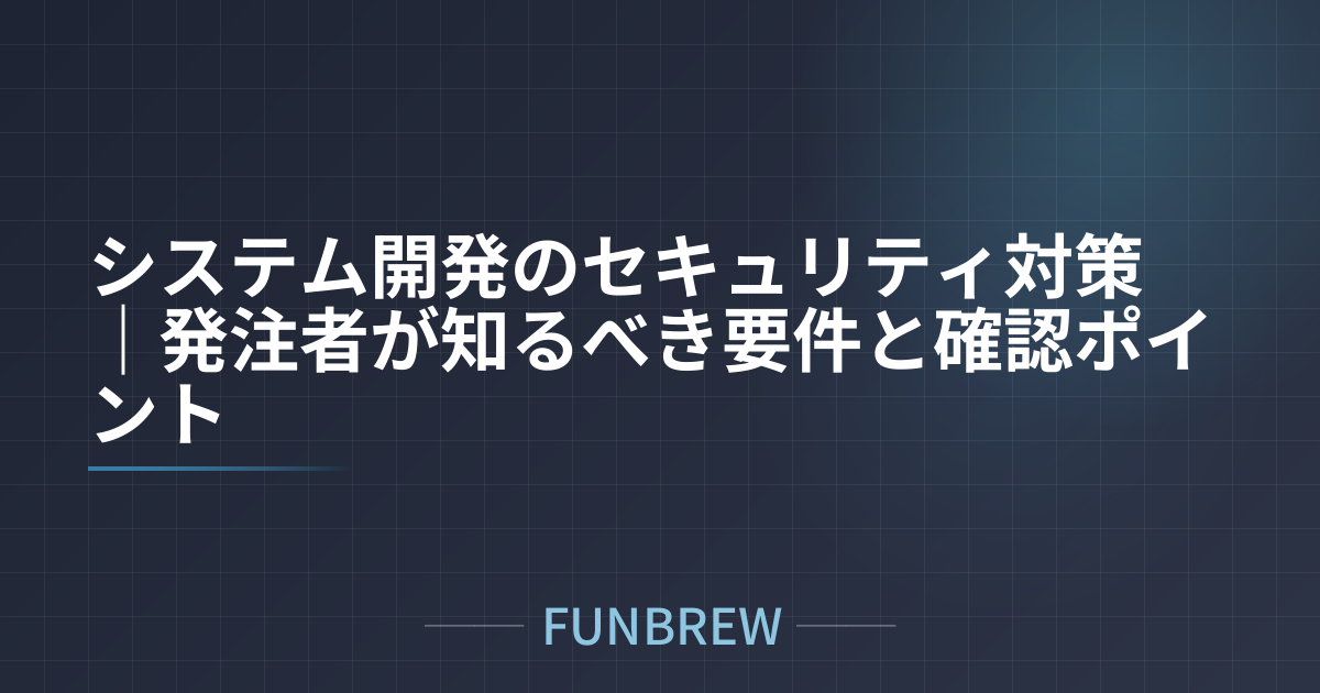 システム開発のセキュリティ対策｜発注者が知るべき要件と確認ポイント