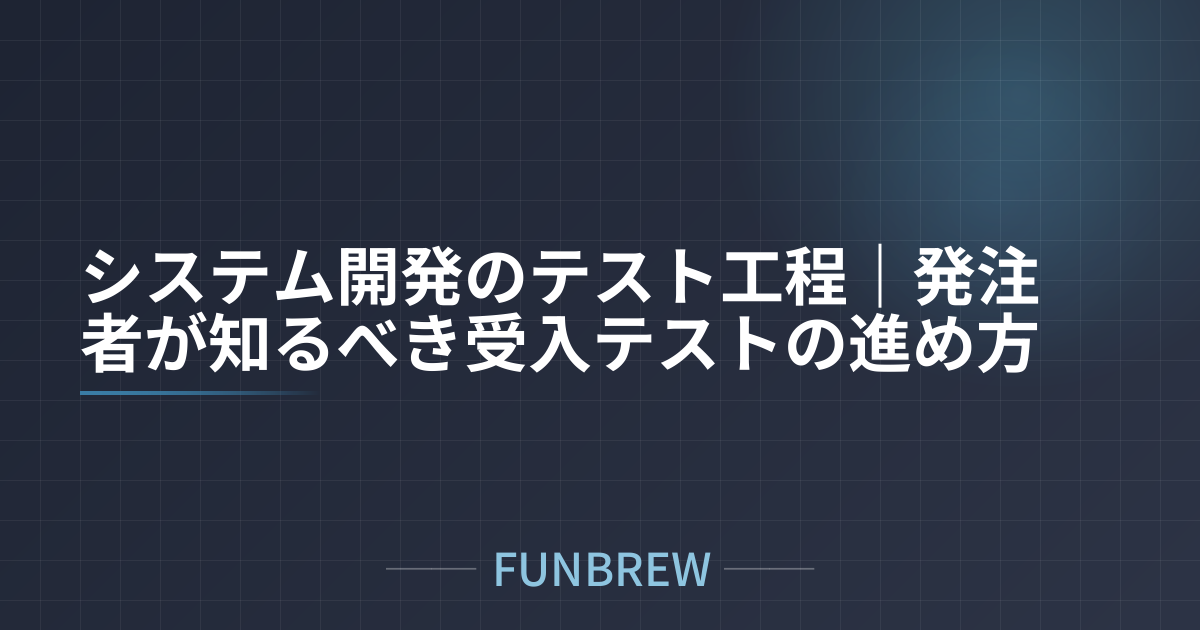 システム開発のテスト工程｜発注者が知るべき受入テストの進め方