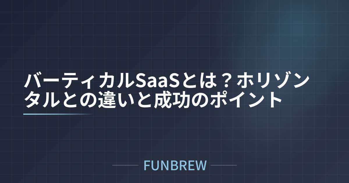 バーティカルSaaSとは？ホリゾンタルとの違いと成功のポイント